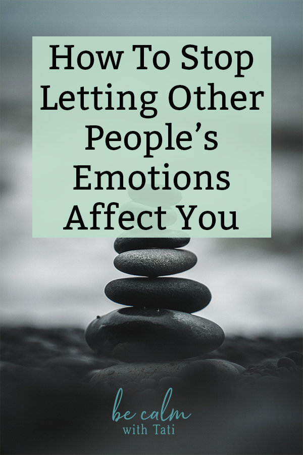 How To Stop Letting Other People S Emotions Affect You