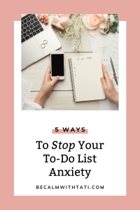 5 Ways To Stop Your To-Do List Anxiety - Be Calm With Tati