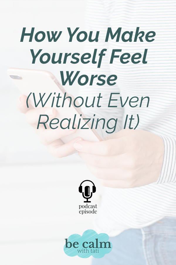 How You Make Yourself Feel Worse (Without Even Realizing It)